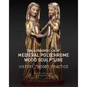 The Conservation of Medieval Polychrome Wood Sculpture History, Theory, Practice
