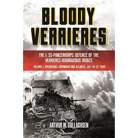 Bloody Verrieres: the I. Ss-Panzerkorps' Defence of the VerrièRes-Bourguebus Ridges
