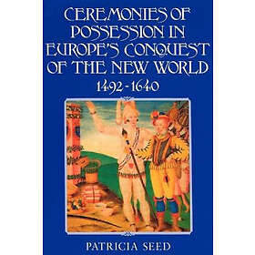 Ceremonies of Possession in Europe's Conquest of the New World, 1492–1640