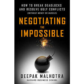 Negotiating the Impossible: How to Break Deadlocks and Resolve Ugly Conflicts (without Money or Muscle)