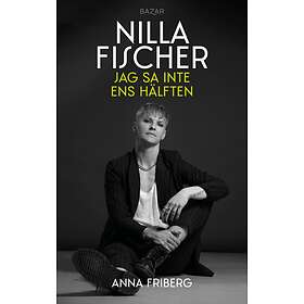 Nilla Fischer, Anna Friberg: Jag sa inte ens hälften