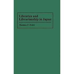 Theodore F Welch: Libraries and Librarianship in Japan
