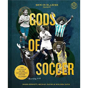Roger Bennett, Michael Davies, Miranda Davis: Men in Blazers Present Gods of Soccer: The Pantheon the 100 Greatest Soccer Players (According