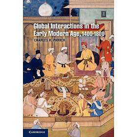 Charles H Parker: Global Interactions in the Early Modern Age, 1400-1800
