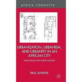 P Jenkins: Urbanization, Urbanism, and Urbanity in an African City