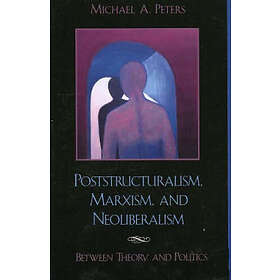 Michael A Peters: Poststructuralism, Marxism, and Neoliberalism