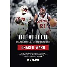 Jon Finkel: The Athlete: Greatness, Grace and the Unprecedented Life of Charlie Ward