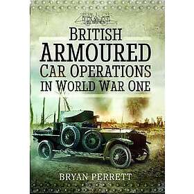 Bryan Perrett: British Armoured Car Operations in World War I