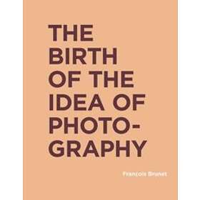 Francois Brunet: The Birth of the Idea Photography