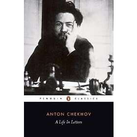 Anton Chekhov: A Life in Letters