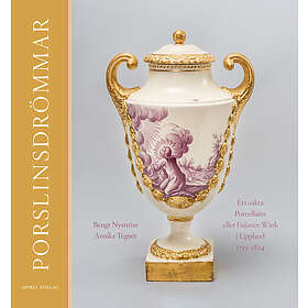 Bengt Nyström, Annika Tegnér: Porslinsdrömmar Ett oäkta Porcellains eller Faijance Wärk i Uppland 1755-1824