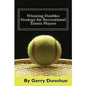 Gerry Donohue: Winning Doubles Strategy for Recreational Tennis Players: Tips and Tactics to Transform Your Game