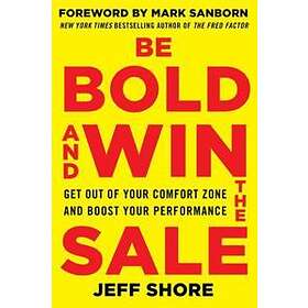 Jeff Shore: Be Bold and Win the Sale: Get Out of Your Comfort Zone Boost Performance