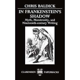 Chris Baldick: In Frankenstein's Shadow