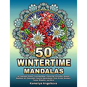 50 WINTERTIME MANDALAS: An Adorable Winter Coloring Book, Featuring Christmas Season Mandala Art, Snowmen, Festive Decorations, Cute Winter 