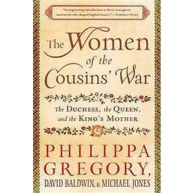 Philippa Gregory, David Baldwin, Michael Jones: The Women of the Cousins' War: Duchess, Queen, and King's Mother