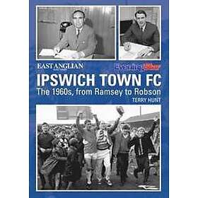 Terry Hunt: Ipswich Town Football Club: The 1960s, from Ramsey to Robson