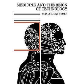 Stanley Joel Reiser: Medicine and the Reign of Technology