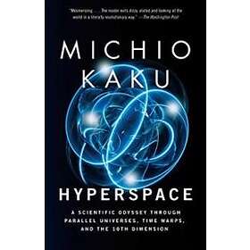 Michio Kaku: Hyperspace: A Scientific Odyssey Through Parallel Universes, Time Warps, and the 10th Dimens Ion