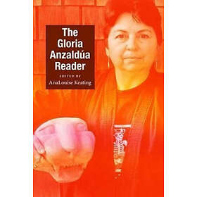 Gloria Anzaldua, AnaLouise Keating: The Gloria Anzaldua Reader