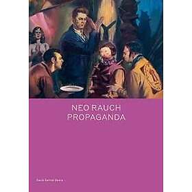 Daniel Kehlmann: Neo Rauch: PROPAGANDA