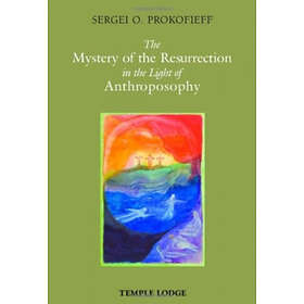 Sergei O Prokofieff: The Mystery of the Resurrection in Light Anthroposophy