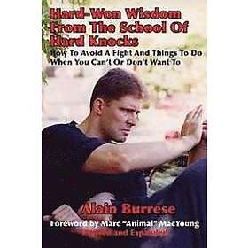 Alain Burrese: Hard-Won Wisdom From The School Of Hard Knocks (Revised and Expanded): How To Avoid A Fight And Things Do When You Can't Or D