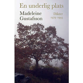 Madeleine Gustafsson: En underlig plats dikter 1979-1993