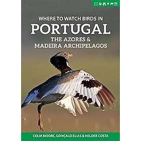 Colm Moore, Goncalo Elias, Helder Costa: Where to Watch Birds in Portugal, the Azores &; Madeira Archipelagos