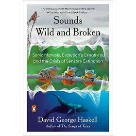 David George Haskell: Sounds Wild and Broken: Sonic Marvels, Evolution's Creativ