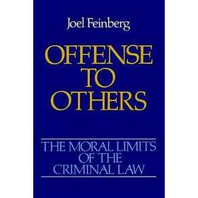 Joel Feinberg: The Moral Limits of the Criminal Law: Volume 2: Offense to Others