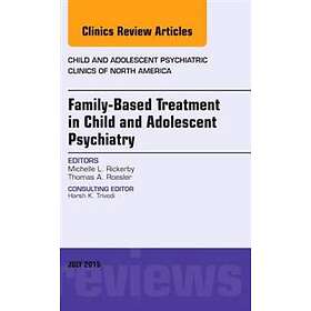 Michelle L Rickerby: Family-Based Treatment in Child and Adolescent Psychiatry, An Issue of Psychiatric Clinics North America