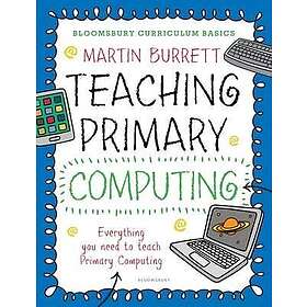 Martin Burrett: Bloomsbury Curriculum Basics: Teaching Primary Computing