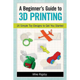 Rigsby Mike: Beginner's Guide to 3d Printing