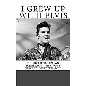 Armand Archerd, Cliff Gleaves, Jack McGuire: I Grew Up with Elvis: True but Little-Known Stories About the King-By Those Who Knew Him Best