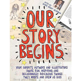 Elissa Brent Weissman, Kwame Alexander, Tom Angleberger: Our Story Begins: Your Favorite Authors and Illustrators Share Fun, Inspiring, Occa