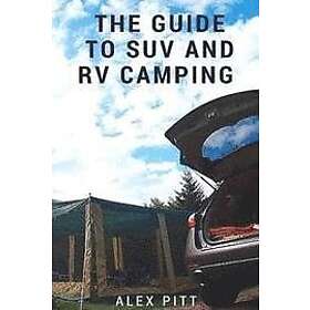 Alex Pitt: The Guide to Suv and RV Camping: Buying an Suv, Types Basic Car Camping