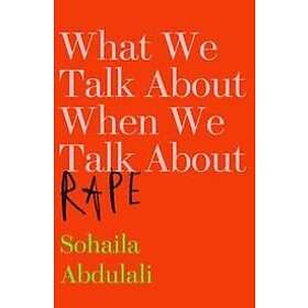 Sohaila Abdulali: What We Talk About When Rape