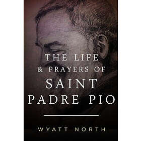 Wyatt North: The Life and Prayers of Saint Padre Pio