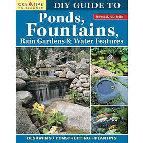 DIY Guide to Ponds, Fountains, Rain Gardens & Water Features, Revised Edition: Designing Constructing Planting