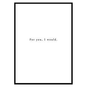 Gallerix Poster For You I Would 2966-30x40