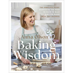 Anna Olson's Baking Wisdom: The Complete Guide: Everything You Need to Know to Make You a Better Baker (with 150+ Recipes)