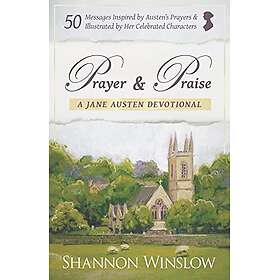 Prayer and Praise a Jane Austen Devotional: 50 Messages Inspired by Her Prayers & Illustrated by Her Celebrated Characters
