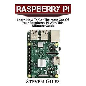 Raspberry Pi: Ultimate Guide For Rasberry Pi, User guide To Get The Most Out Of Your Investment, Hacking, Programming, Python, Best Hardware