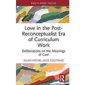 Love in the Post-Reconceptualist Era of Curriculum Work: Deliberations on the Me