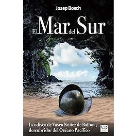 El Mar del Sur: La odisea de Vasco Núñez de Balboa, descubridor del Océano Pacífico