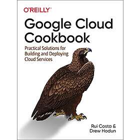 Google Cloud Cookbook: Practical Solutions for Building and Deploying Cloud Serv