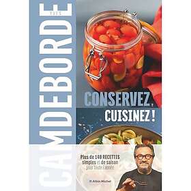 Conservez, cuisinez !: Plus de 140 recettes simples et de saison pour toute l'année