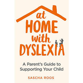 At Home with Dyslexia: A Parent's Guide to Supporting Your Child
