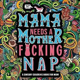 Mama Needs a Mother F*cking Nap: A Sweary Coloring Book for Mom